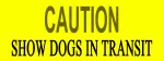 CAUTION SHOW DOGS IN TRANSIT